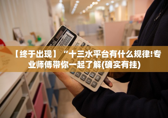 【终于出现】“十三水平台有什么规律!专业师傅带你一起了解(确实有挂)