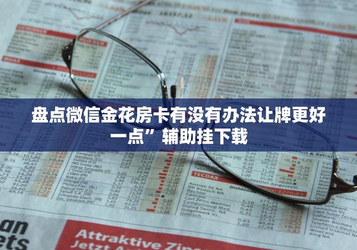 盘点微信金花房卡有没有办法让牌更好一点”辅助挂下载