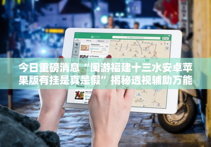 今日重磅消息“闽游福建十三水安卓苹果版有挂是真是假”揭秘透视辅助万能挂