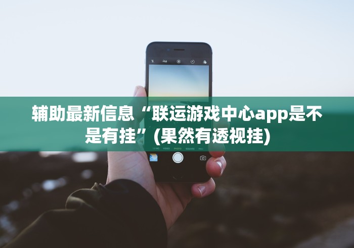 辅助最新信息“联运游戏中心app是不是有挂”(果然有透视挂)