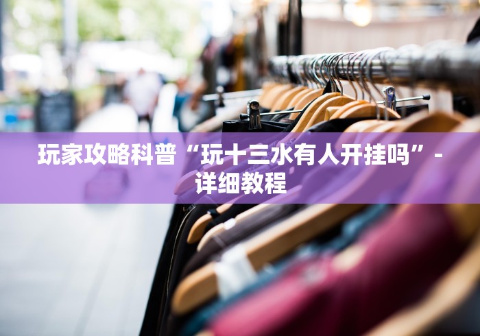 玩家攻略科普“玩十三水有人开挂吗”-详细教程