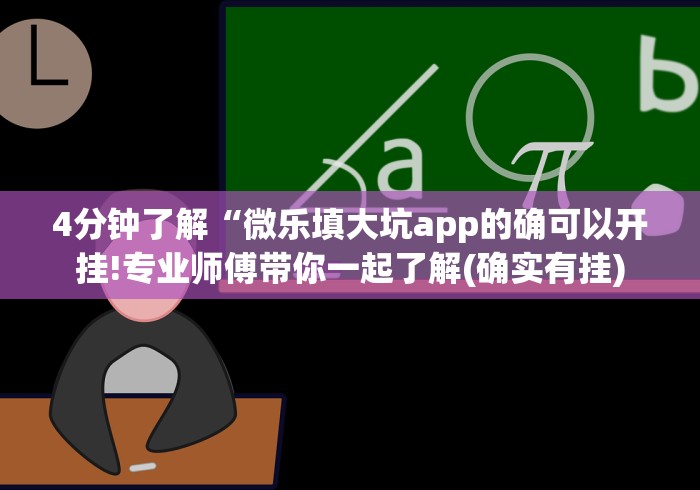 4分钟了解“微乐填大坑app的确可以开挂!专业师傅带你一起了解(确实有挂)