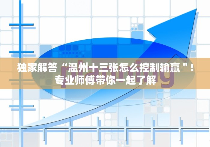 独家解答“温州十三张怎么控制输赢＂!专业师傅带你一起了解
