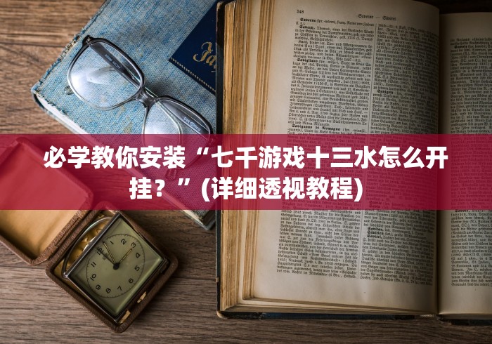 必学教你安装“七千游戏十三水怎么开挂？”(详细透视教程)